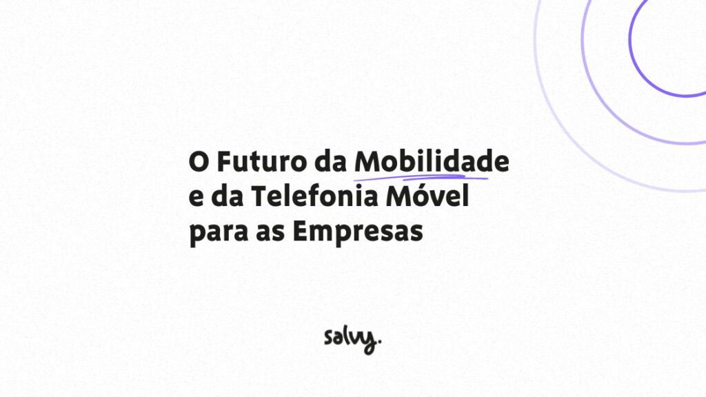 Mobilidade e telefonia móvel para empresas