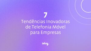 Tendências Inovadoras de Telefonia Móvel para Empresas